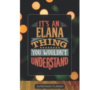 Elana: It's An Elana Thing You Wouldn't Understand - Elana Name Custom Gift Planner Calendar Notebook Journal Password Manager