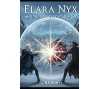 Elara Nyx and The Grand Containment: A Young Adult Elemental Fantasy Adventure - Book 2 (The Elara Nyx Saga)
