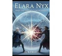 Elara Nyx and The Grand Containment: A Young Adult Elemental Fantasy Adventure - Book 2 (The Elara Nyx Saga)