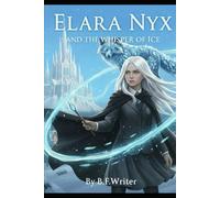Elara Nyx and the Whisper of Ice: A Young Adult Elemental Fantasy Adventure - Book 1 (The Elara Nyx Saga)