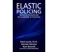 ELASTIC POLICING: Resilience, Renewal, and the Leadership of Tomorrow