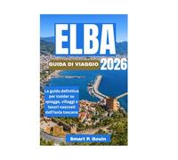 ELBA GUIDA DI VIAGGIO 2026: La guida definitiva per insider su spiagge, villaggi e tesori nascosti dell'isola toscana