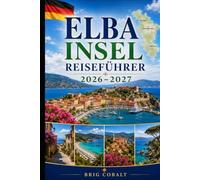 Elba Insel Reiseführer 2026-2027: Entdecken Sie Portoferraio, Capoliveri, die Marciana Marina, atemberaubende Strände, Küstendörfer und unvergessliche ... Paare, Familien und Alleinreisende