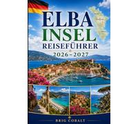 Elba Insel Reiseführer 2026-2027: Entdecken Sie Portoferraio, Capoliveri, die Marciana Marina, atemberaubende Strände, Küstendörfer und unvergessliche ... Paare, Familien und Alleinreisende
