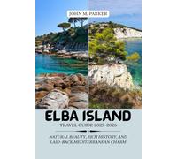 Elba Island Travel Guide 2025-2026: Natural Beauty, Rich History, and Laid-Back Mediterranean Charm