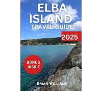 ELBA ISLAND TRAVEL GUIDE 2025: A Guide to Italy’s Natural Wonders and Cultural Insight