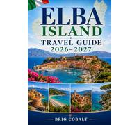 Elba Island Travel Guide 2026-2027: Explore Portoferraio, Capoliveri, Marciana Marina, stunning beaches, coastal villages, and unforgettable island ... couples, families, and solo travelers