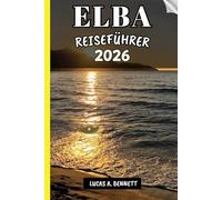 ELBA REISEFÜHRER 2026: Ihr Reiseführer für bleibende Erinnerungen, unvergessliche Abenteuer und einzigartige Erlebnisse.