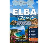 Elba Travel Guide 2026 - 2027: A Practical Guide to Portoferraio, Capoliveri, Marina Di Campo, Monte Capanne, Sansone Beach, Fetovaia Beach, Cavoli ... Scenic Drives, And Island Itineraries