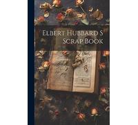 Elbert Hubbard S Scrap Book