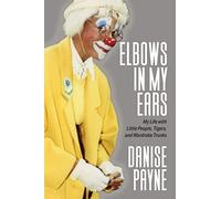 Elbows in My Ears: My Life with Little People, Tigers, and Wardrobe Trunks