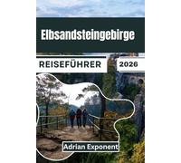 Elbsandsteingebirge Reiseführer 2026: Die schönsten Wanderwege der Sächsischen Schweiz, darunter der legendäre Malerweg | Über 50 Wanderwege mit ... landschaftlichen Highlights