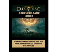 Elden Ring Expanded Companion Guide: Deep builds, hidden secrets, map annotations, boss strategies.