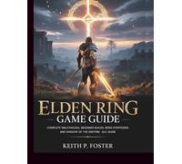 Elden Ring Game Guide: Complete Walkthrough, Beginner Builds, Boss Strategies and Shadow of the Erdtree DLC Guide (Game Changer Guides)
