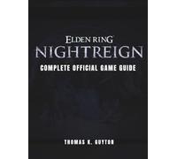 ELDEN RING: NIGHTREIGN COMPLETE OFFICIAL GAME GUIDE: Expert Strategies, Full Walkthroughs, Step-by-Step Instructions with Button Prompts, Boss Tactics, Secrets, and 100% Completion Manual