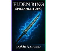 ELDEN RING SPIELANLEITUNG: Die ultimative Taktik zur Eroberung aller Bosse, Waffen und versteckten Bereiche