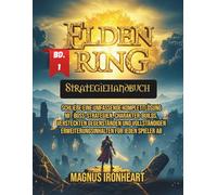 Elden Ring Strategiehandbuch: Schließe eine umfassende Komplettlösung mit Boss-Strategien, Charakter-Builds, versteckten Gegenständen und ... ab. (TEIL 1) (Band 1 and Band 2 Elden Ring)