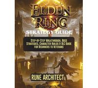 ELDEN RING STRATEGY GUIDE: Step-by-Step Walkthrough, Boss Strategies, Character Builds & DLC Guide for Beginners to Veterans (THE UNOFFICIAL STRATEGY GUIDE)