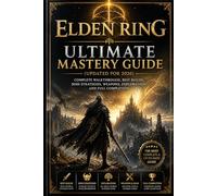 Elden Ring Ultimate Mastery Guide (Updated for 2026): Complete Walkthrough, Best Builds, Boss Strategies, Weapons, Exploration, and Full Completion