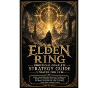 ELDEN RING UNOFFICIAL COMPLETE STRATEGY GUIDE UPDATED FOR 2026: Full Walkthrough, Character Builds, Boss Strategies, NPC Questlines, Secrets, Shadow of the Erdtree, and 100% Completion