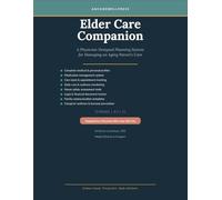 Elder Care Companion: A Physician-Designed 72-Page Planning System for Managing an Aging Parent's Care