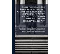 Elder Justice Act, The Elder Abuse Victims Act Of 2008, The School Safety Enhancements Act Of 2007, And The A Child Is Missing Alert And Recovery Center Act
