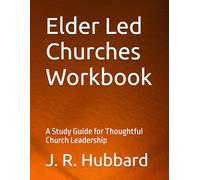 Elder Led Churches Workbook: A Study Guide for Thoughtful Church Leadership