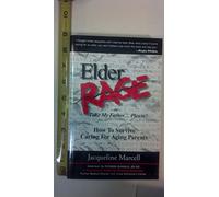 Elder Rage, or Take My Father... Please!: How to Survive Caring for Aging Parents