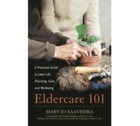 Eldercare 101: A Practical Guide to Later Life Planning, Care, and Wellbeing