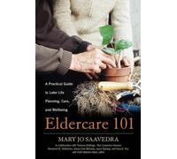 Eldercare 101: A Practical Guide to Later Life Planning, Care, and Wellbeing