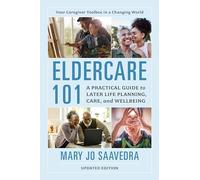 Eldercare 101: A Practical Guide to Later Life Planning, Care, and Wellbeing