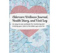 Eldercare Wellness Journal, Health Diary and Visit Log | Eldercare Health Record Book | Caring For Aging Parents | Reference Journal For Eldercare| ... your visits to the elders you care for