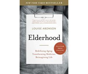 Elderhood: Redefining Aging, Transforming Medicine, Reimagining Life