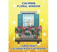Elderly coloring Book: Floral Window - Coloring Book for Seniors, Enjoy Over 40 Pages of Large Print Designs for Stress Relief and Relaxation in Seniors (Coloring Books for Elderly)