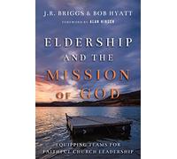 Eldership and the Mission of God: Equipping Teams for Faithful Church Leadership