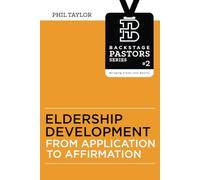 Eldership Development: From Application To Affirmation: Volume 2 (Backstage Pastors Series - Bringing Vision Into Reality)