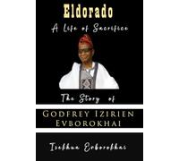 Eldorado A Life of Sacrifice: The Story of Godfrey Izirien Evborokhai