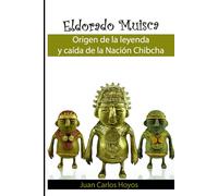 Eldorado Muisca: Caída de la Nación Chibcha, la Nación de las Personas de Bogotá, Colombia conquistada por España (Visión Hoyos)