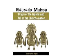 Eldorado Muisca, Origin of the Legend and Fall of the Chibcha Nation.