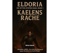 Eldoria: Die Ritter-System-Saga Band 1: Kaelens Rache: Mittelalter LitRPG - Ein Level-Up-Abenteuer gegen Banditen und dunkle Magie (Kick & Quest: Spielbücher)