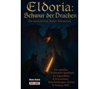 Eldoria: Schwur der Drachen - Ein interaktives Ritter-Abenteuer: Ein episches Rollenspiel-Spielbuch für Jugendliche & Erwachsene. Entscheidungen, Quests & Fantasy-Welt (Kick & Quest: Spielbücher)