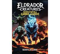 ELDRADOR CREATURES SHADOWFALL GAME GUIDE: A Complete Walkthrough, Master Every Battle, Unlock Hidden Secrets, Pro Strategies, and Multiplayer Tactics for Every Player