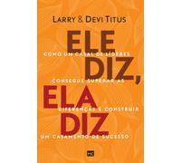 Ele diz, ela diz : Como um casal de lideres consegue superar as diferencas e construir um casamento de sucesso