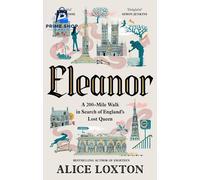 Eleanor: A 200-Mile Walk in Search of England's Lost Queen: From the...
