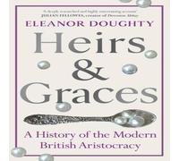 Eleanor Doughty Heirs & Graces : A History of the Modern British Aristocracy Eleanor Doughty Multicolor