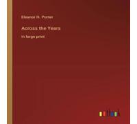 Eleanor H. Porter Across the Years:in large print Paperback Book Eleanor H. Porter Multicolor