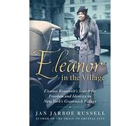 Eleanor in the Village: Eleanor Roosevelt's Search for Freedom and Identity in New York's Greenwich Village