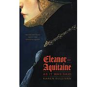 Eleanor of Aquitaine, as It Was Said: Truth and Tales about the Medieval Queen