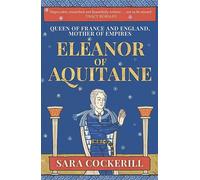 Eleanor of Aquitaine : Queen of France and England, Mother of Empires