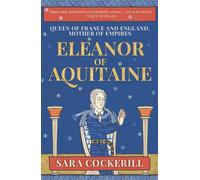 Eleanor of Aquitaine : Queen of France and England, Mother of Empires